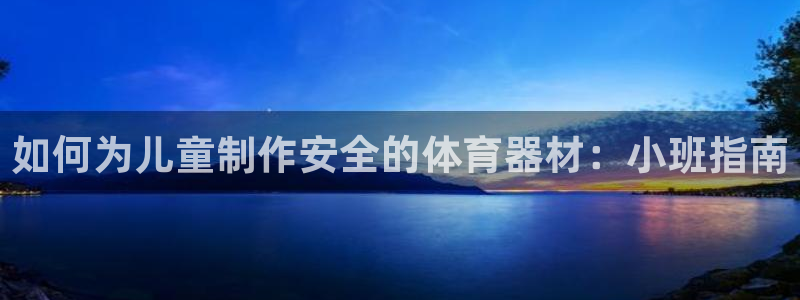 极悦平台app二维码怎么弄的：如何为儿童制作安全的体