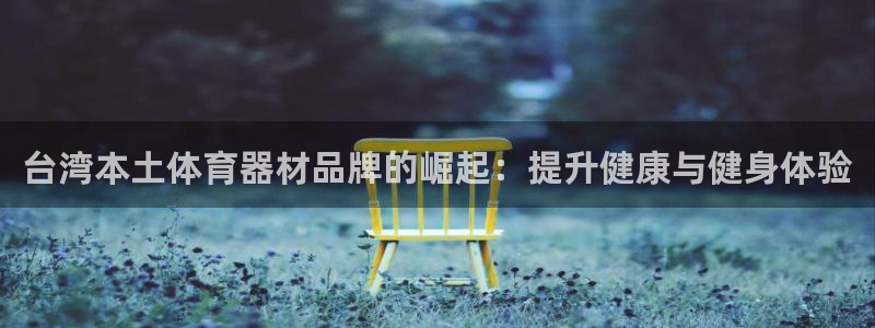 极悦平台客服投诉电话是多少号：台湾本土体育器材品牌的