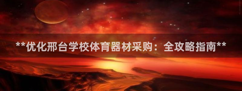 极悦平台使用注意事项有哪些：**优化邢台学校体育器材