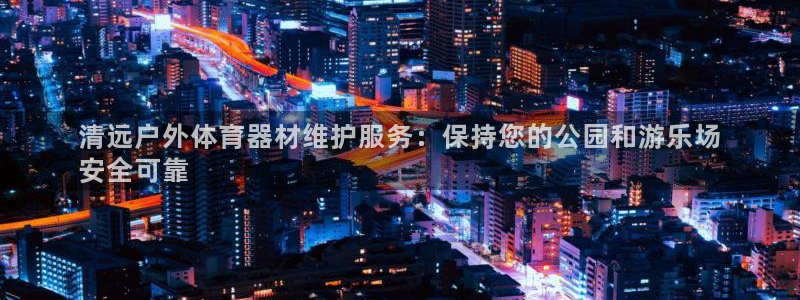 极悦平台注册用户名生成器是什么：清远户外体育器材维护