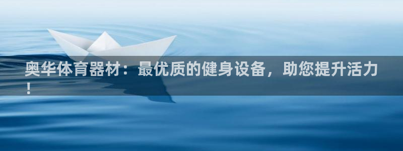 极悦娱乐负责人：奥华体育器材：最优质的健身设备，助您