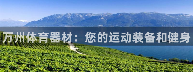 极悦生活家是什么平台的产品：万州体育器材：您的运动装