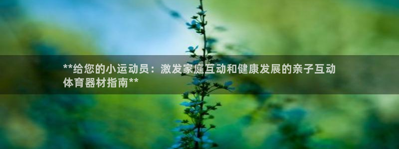 极悦平台登录不进去怎么回事呀：**给您的小运动员：激