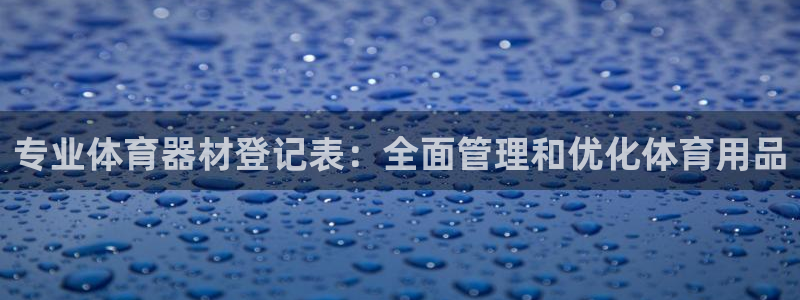 极悦官网旗舰店是正品吗：专业体育器材登记表：全面管理