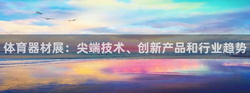 极悦平台代理怎么做赚钱：体育器材展：尖端技术、创新产
