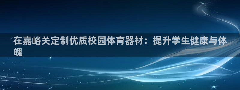 极悦娱乐代理怎么样知乎：在嘉峪关定制优质校园体育器材