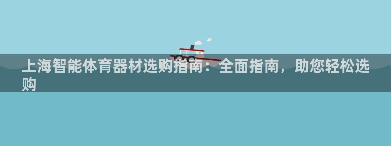 极悦娱乐官网客服联系方式电话：上海智能体育器材选购指