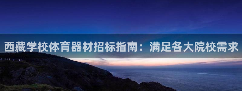极悦平台有风险吗知乎：西藏学校体育器材招标指南：满足