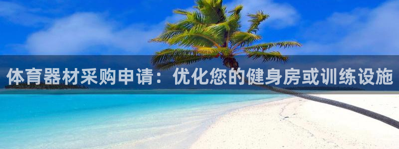 极悦平台平台注册方法与步骤视频：体育器材采购申请：优