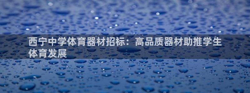 极悦娱乐的背景和历史背景介绍：西宁中学体育器材招标：