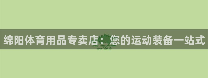 极悦平台登录不进去怎么回事呢：绵阳体育用品专卖店：您