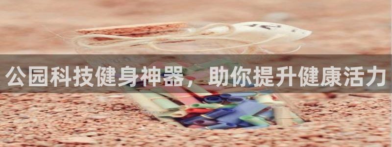 极悦娱乐挂机赚钱是真的吗：公园科技健身神器，助你提升
