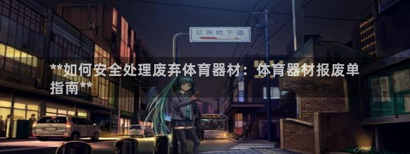 极悦平台城7O777：**如何安全处理废弃体育器材：