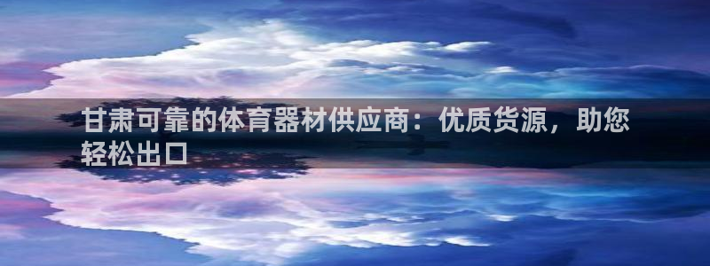 极悦娱乐官网客服联系方式电话：甘肃可靠的体育器材供应商：优质
