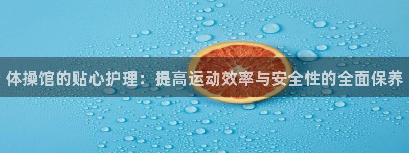 极悦牙膏怎么样好用吗：体操馆的贴心护理：提高运动效率