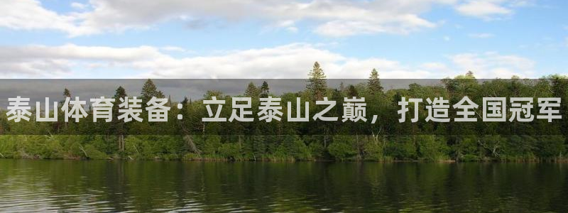 极悦娱乐代理怎么样：泰山体育装备：立足泰山之巅，打造